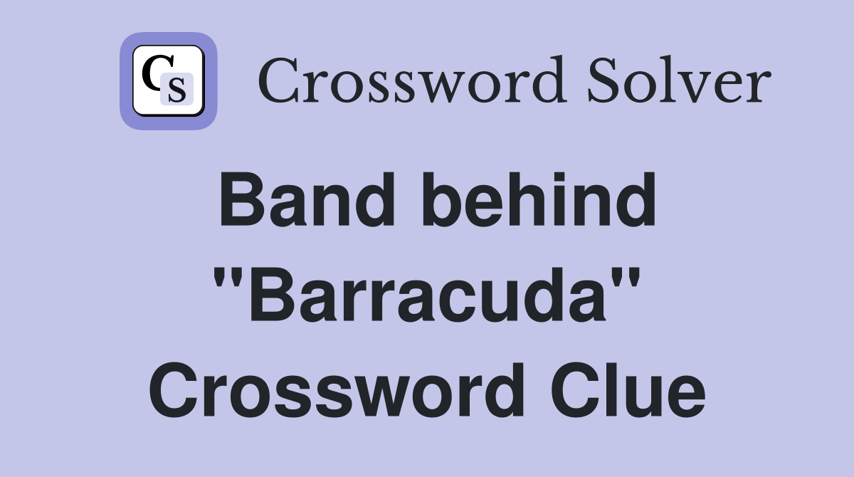 Band behind "Barracuda" Crossword Clue Answers Crossword Solver